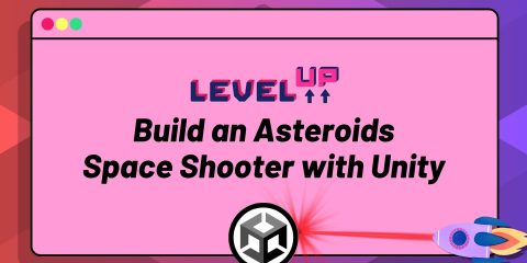 Level Up: Build an Asteroids Space Shooter with Unity Level Up: Build an Asteroids Space Shooter with Unity