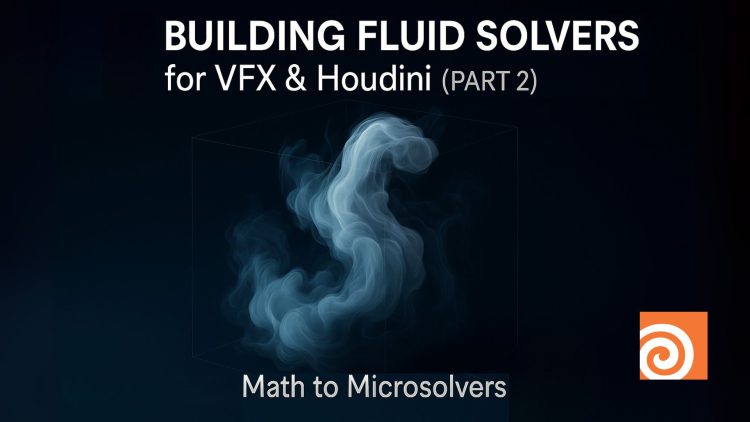 Building Fluid Solvers For Visual Effects and Houdini (Part2)