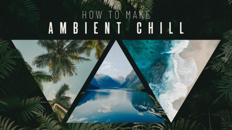 How To Make Ambient Chill How To Make Ambient Chill